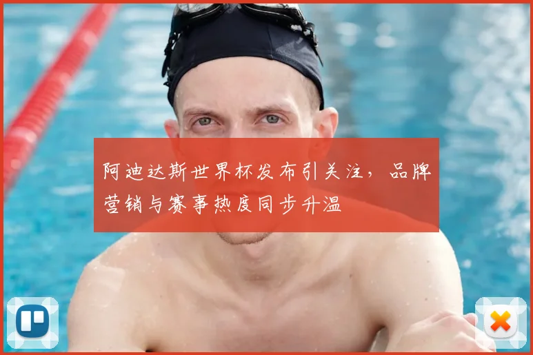 阿迪达斯世界杯发布引关注,品牌营销与赛事热度同步升温
