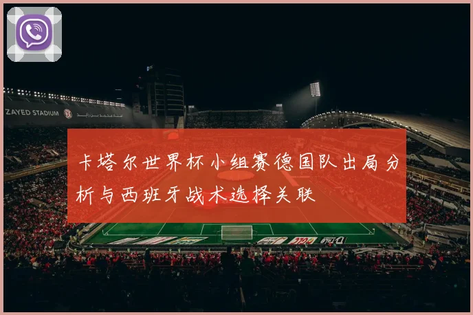 卡塔尔世界杯小组赛德国队出局分析与西班牙战术选择关联