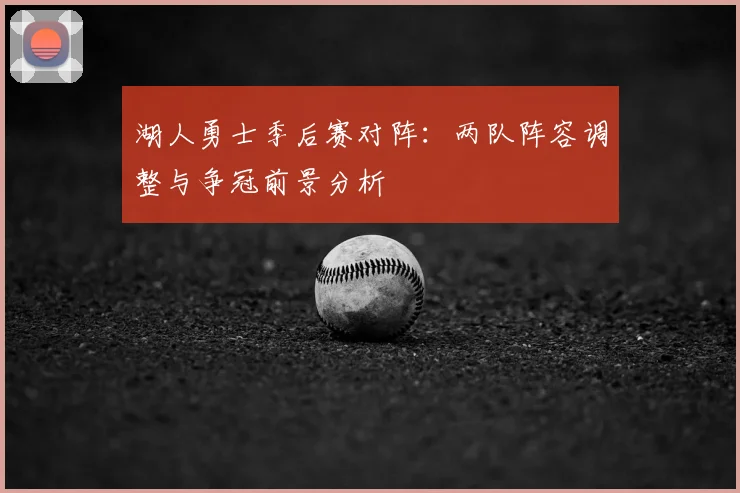 湖人勇士季后赛对阵：两队阵容调整与争冠前景分析