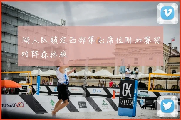 湖人队锁定西部第七席位附加赛将对阵森林狼