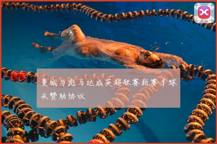 曼城与彪马达成英超联赛新赛季球衣赞助协议