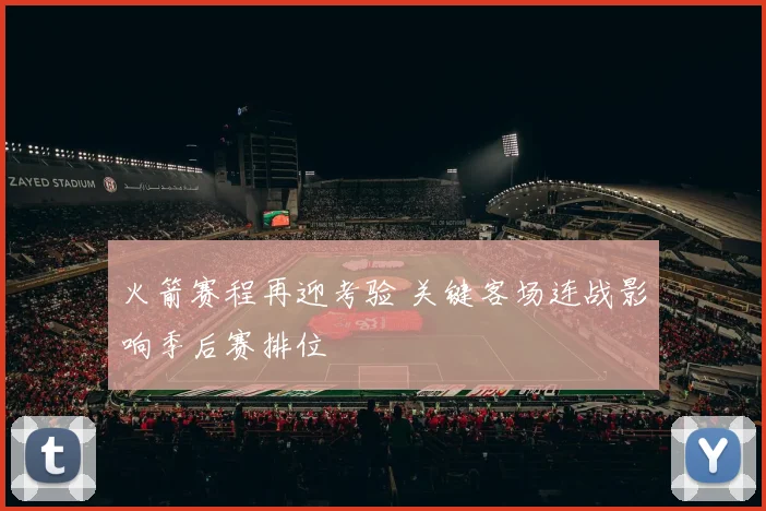 火箭赛程再迎考验 关键客场连战影响季后赛排位